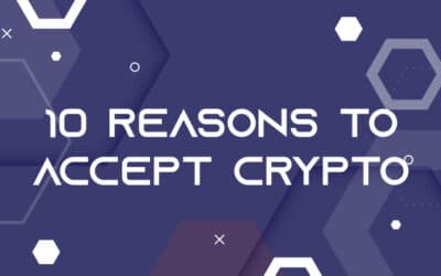 Ten Reasons Why Businesses Need To Accept Crypto In 2022