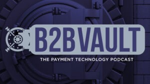 B2B Vault: The Payment Technology Podcast