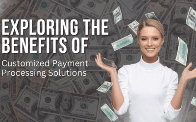 Exploring the Benefits of customized Payment Processing Solutions