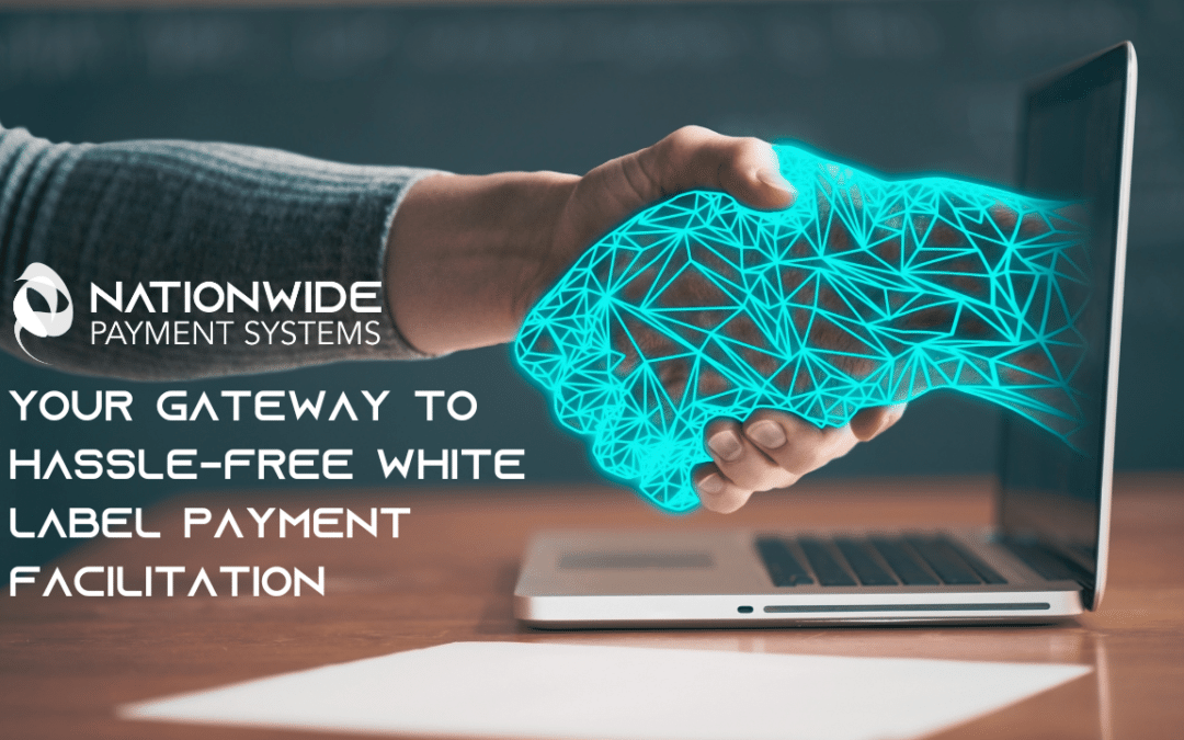 Nationwide Payment Systems: Your Gateway to Hassle-Free White Label Payment Facilitation