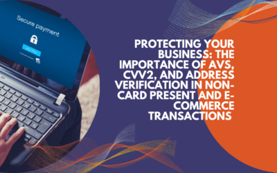 Protecting Your Business: The Importance of AVS, CVV2, and Address Verification in Non-Card Present and E-Commerce Transactions 