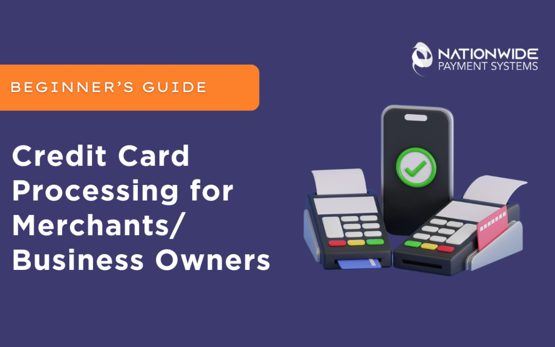 The Beginner’s Guide to Credit Card Processing for Merchants/Business Owners. 