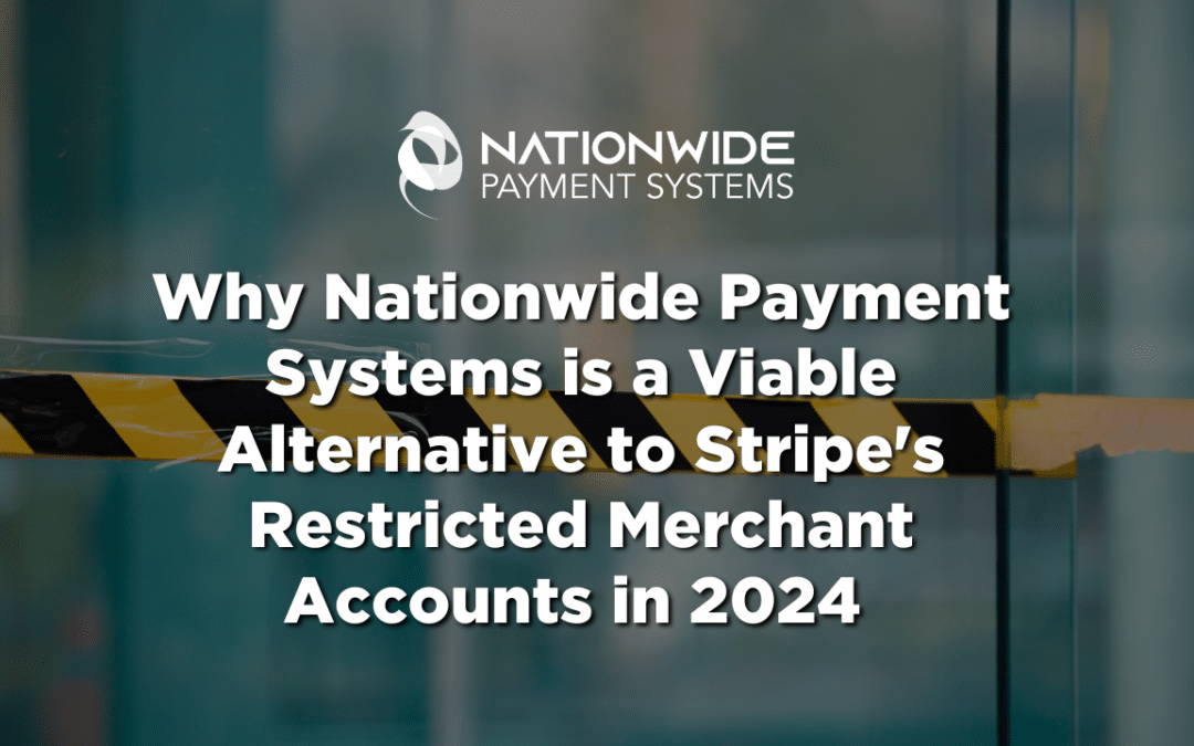 Why Nationwide Payment Systems is a Viable Alternative to Stripe’s Restricted Merchant Accounts in 2024 