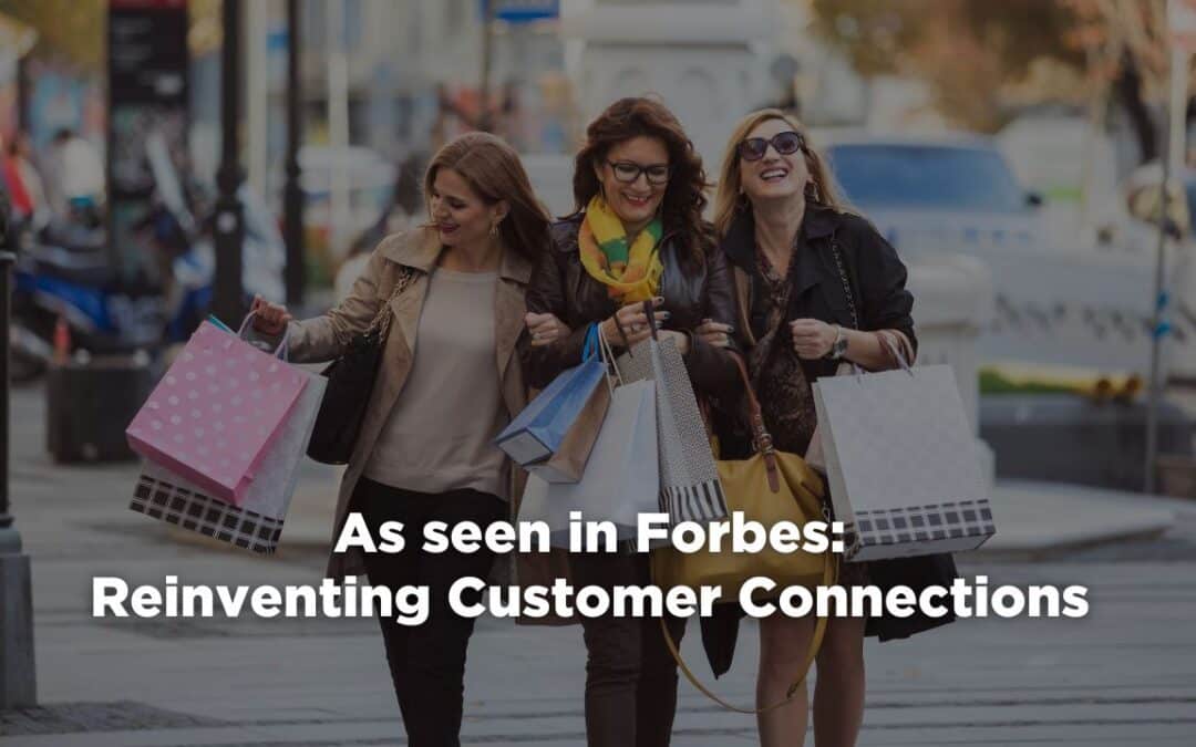 As seen in FORBES: REINVENTING Customer Connections