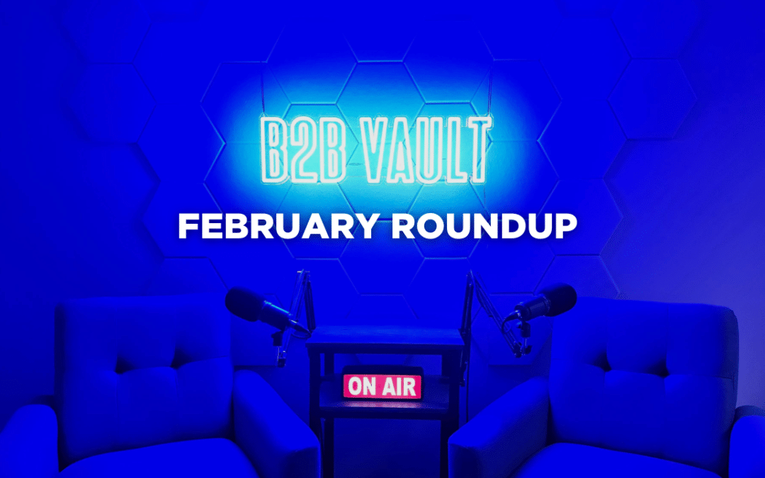 B2B Vault Podcast Episodes: Must-Listen February Moments