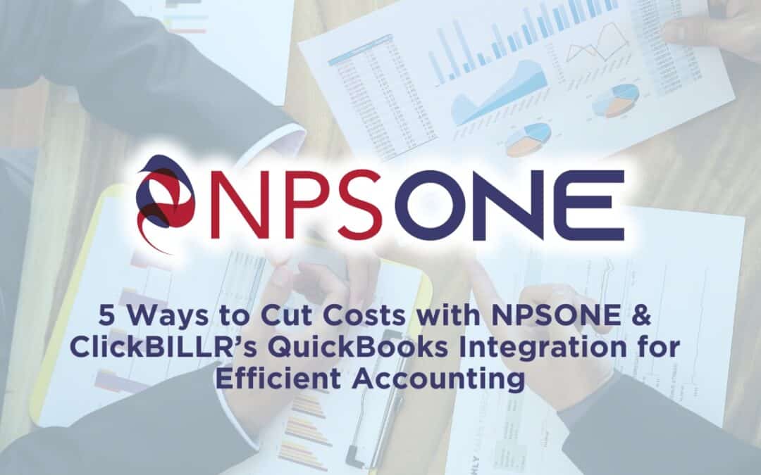 5 Ways to Cut Costs with NPSONE & ClickBILLR’s QuickBooks Integration for Efficient Accounting