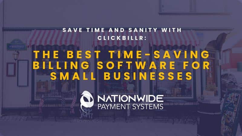 Image promoting ClickBillr billing software with text "Save time and sanity with ClickBillr: The best time-saving billing software for small businesses" and Nationwide Payment Systems logo, set against a storefront backdrop.