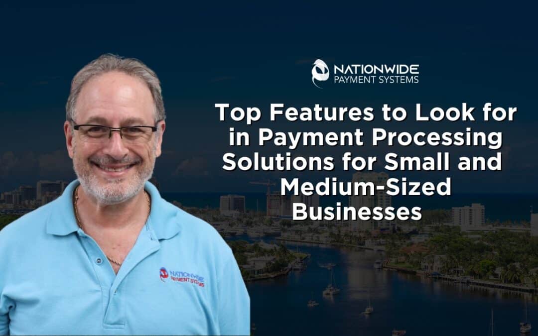 Top Features to Look for in Payment Processing Solutions for Small and Medium-Sized Businesses