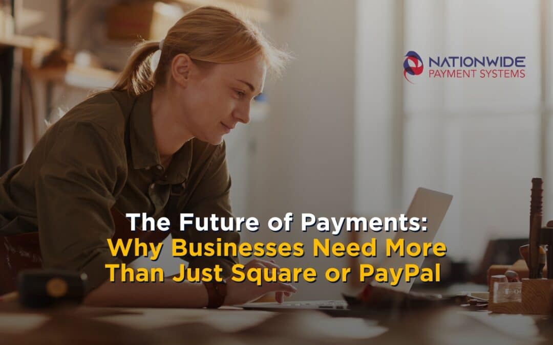 The Future of Payments: Why Businesses Need More Than Just Square or PayPal 