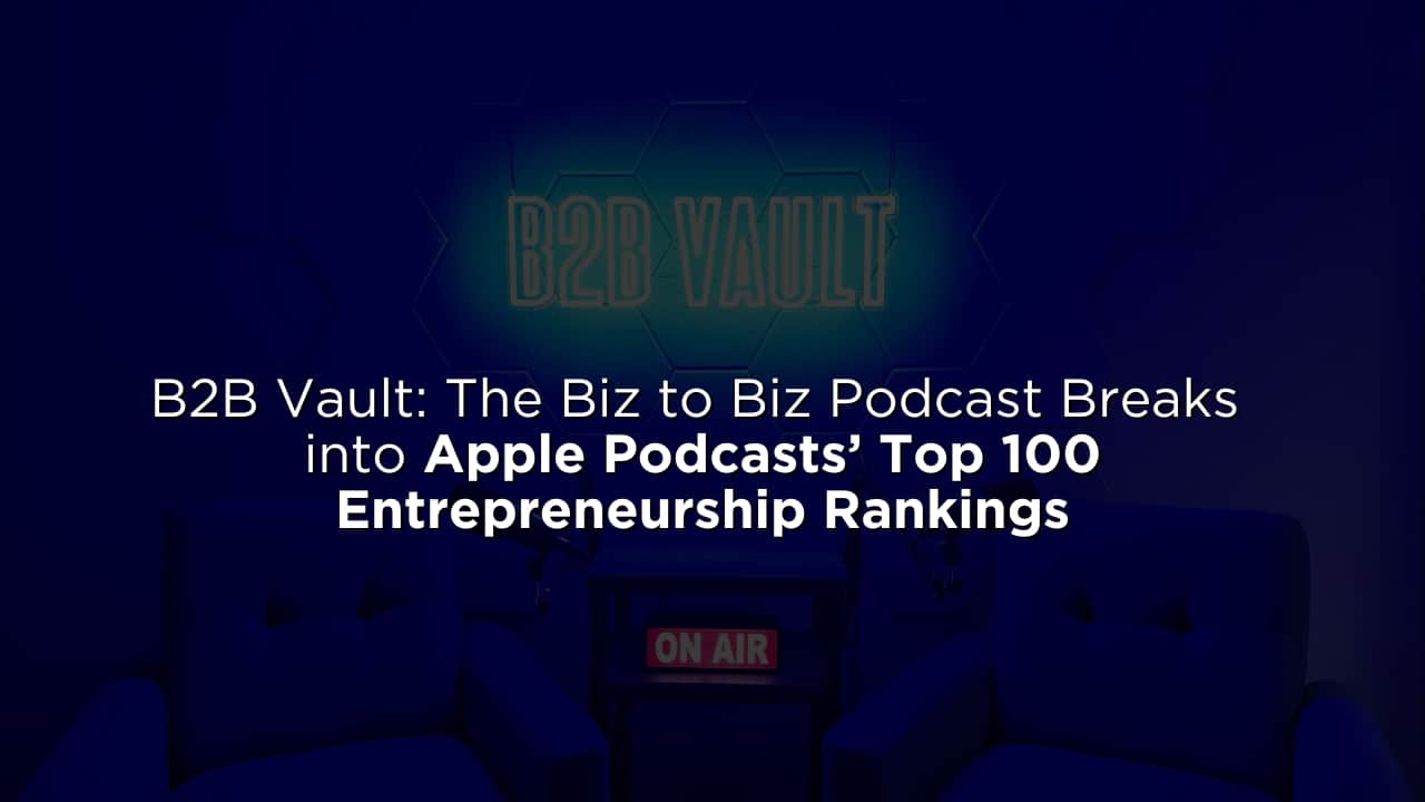 B2B Vault Podcast: National Press Coverage & Top 100 Ranking Milestone