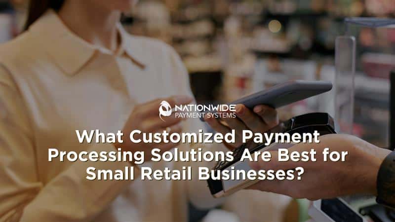 What Customized Payment Processing Solutions Are Best for Small Retail Businesses?&nbsp;
