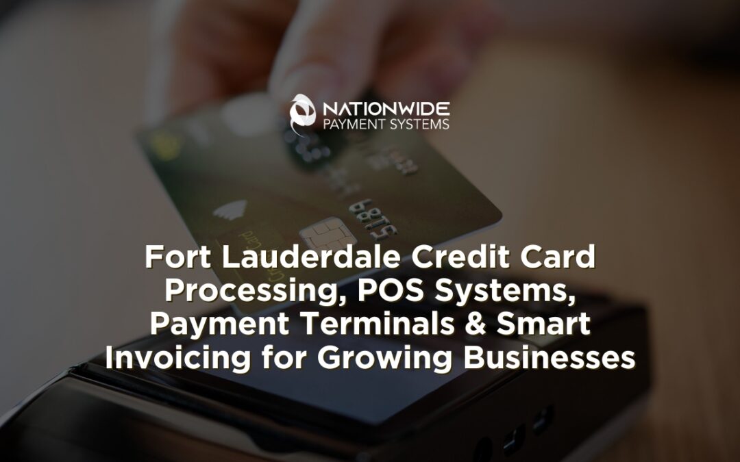 A professional montage featuring the Fort Lauderdale skyline and a local retail checkout environment. Text overlay reads: "Local Support, Global Power: Credit Card Processing and POS Systems for Fort Lauderdale Businesses," accompanied by the Nationwide Payment Systems logo.