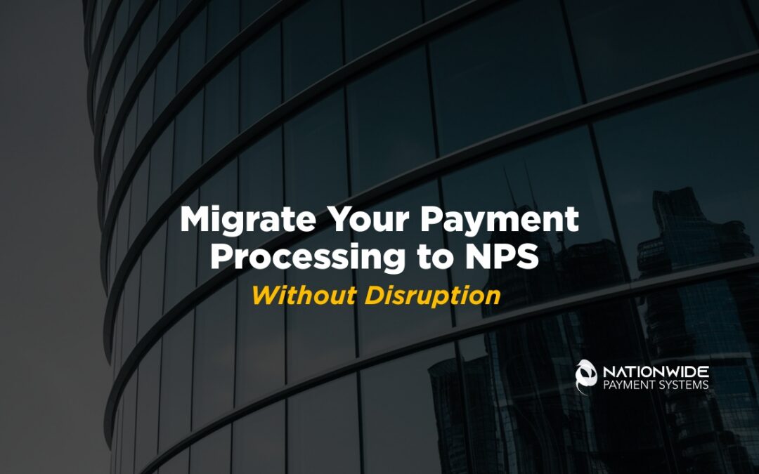 Migrate Your Payment Processing to NPS — Without Disruption 