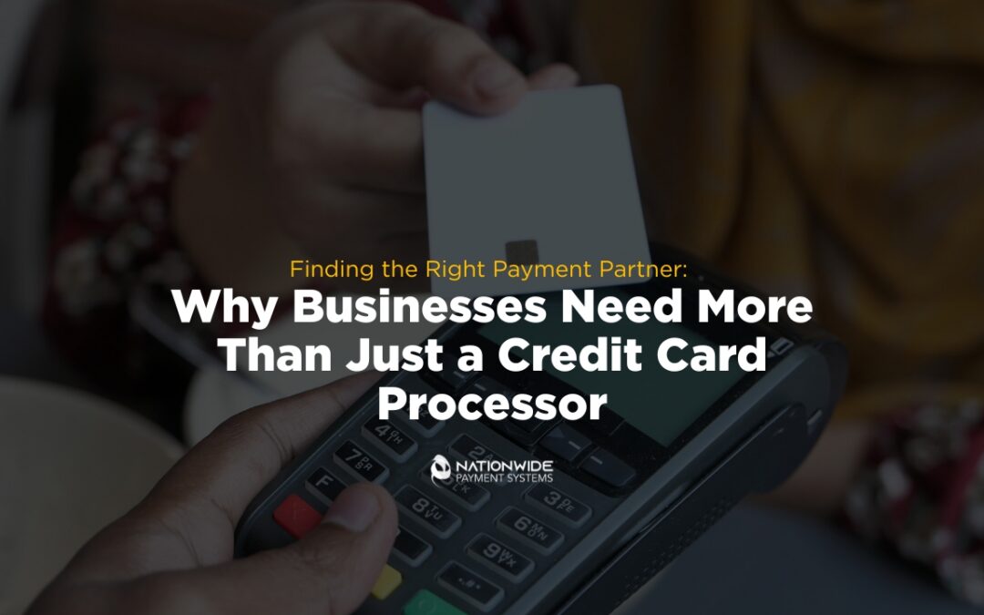 Finding the Right Payment Partner: Why Businesses Need More Than Just a Credit Card Processor 